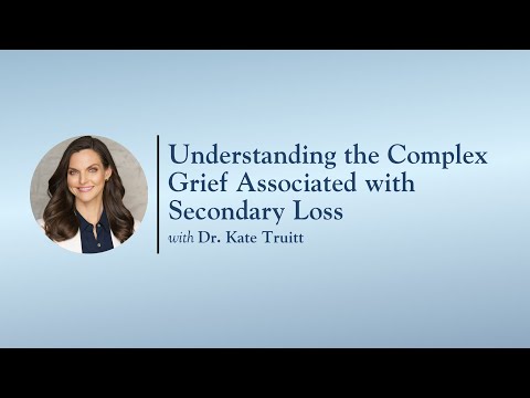 Understanding the Complex Grief Associated with Secondary Loss with Dr. Kate Truitt [Video]