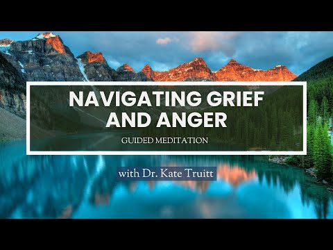 A Guided Meditation for Navigating Grief and Anger with Dr. Kate Truitt [Video]