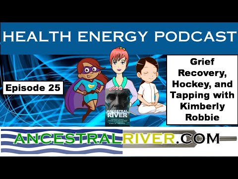 Health Energy Podcast #25  - Grief Recovery, Teen Hockey, and Tapping with Kimberly Robbie [Video]